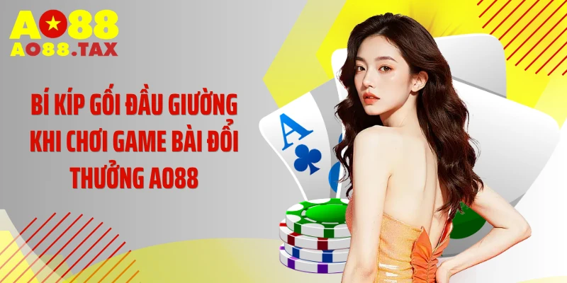 Game Bài Đổi Thưởng Ao88 - Sân Chơi Đổi Thưởng Triệu Đô 5 Bí kíp gối đầu giường khi chơi game bài đổi thưởng AO88