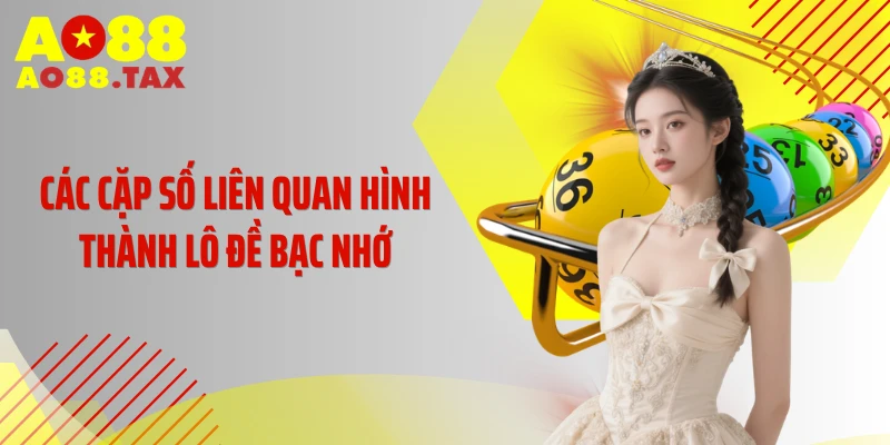 Kinh Nghiệm Lô Đề Bạc Nhớ - Tuyệt Chiêu Đổi Vận Tức Thì 3 Các cặp số liên quan hình thành lô đề bạc nhớ