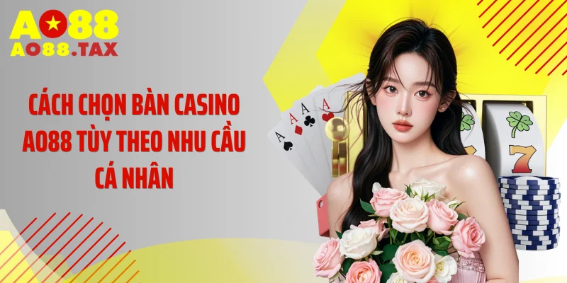 Cách chọn bàn casino AO88 tùy theo nhu cầu cá nhân