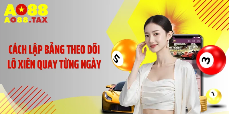 Phương Pháp Chơi Lô Xiên Quay Theo Ngày Đánh Là Trúng 4 Cách lập bảng theo dõi lô xiên quay từng ngày