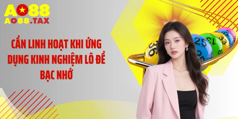 Kinh Nghiệm Lô Đề Bạc Nhớ - Tuyệt Chiêu Đổi Vận Tức Thì 5 Cần linh hoạt khi ứng dụng kinh nghiệm lô đề bạc nhớ