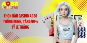 Chọn Bàn Casino AO88 Thông Minh, Tăng 99% Tỷ Lệ Thắng 