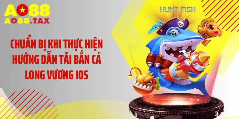 Hướng Dẫn Tải Bắn Cá Long Vương Ios Săn Thưởng Cực Phê 2 Chuẩn bị khi thực hiện hướng dẫn tải bắn cá Long Vương iOS