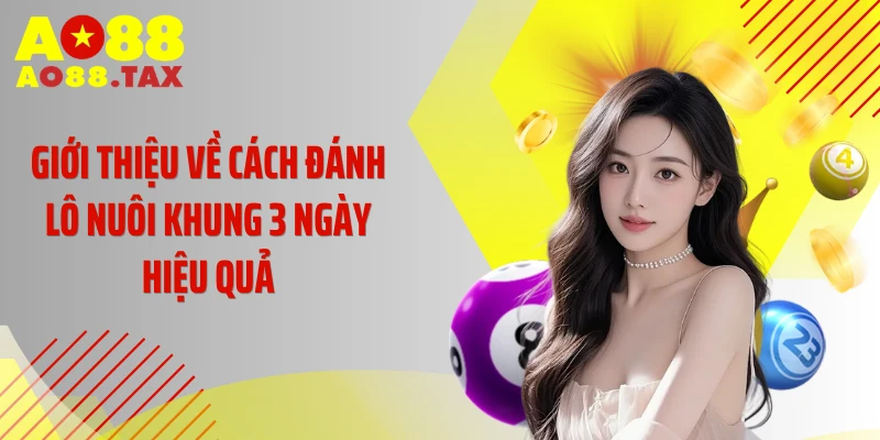 Cách Đánh Lô Nuôi Khung 3 Ngày Hiệu Quả - Đã Kiểm Chứng 2 Giới thiệu về cách đánh lô nuôi khung 3 ngày hiệu quả