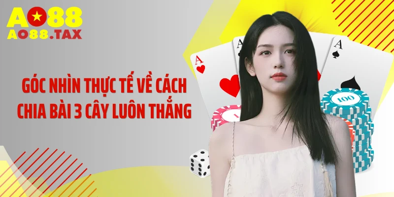 Cách Chia Bài 3 Cây Luôn Thắng Khiến Nhà Cái Khóc Thét 2 Góc nhìn thực tế về cách chia bài 3 cây luôn thắng