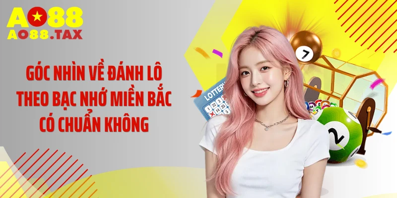 Giải Đáp Đánh Lô Theo Bạc Nhớ Miền Bắc Có Chuẩn Không 2 Góc nhìn về đánh lô theo bạc nhớ miền Bắc có chuẩn không