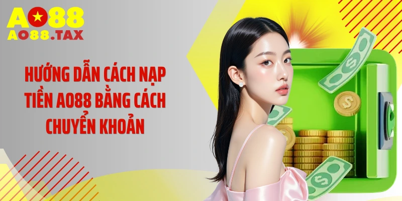 Hướng dẫn cách nạp tiền AO88 bằng cách chuyển khoản