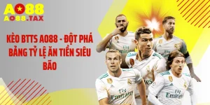 Kèo BTTS AO88 - Đột Phá Bảng Tỷ Lệ Ăn Tiền Siêu Bão