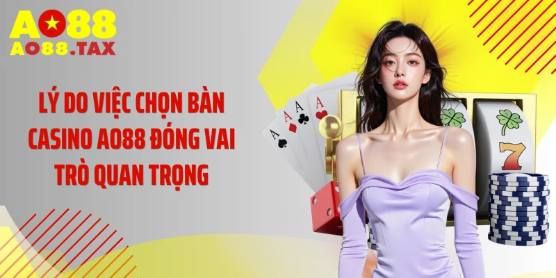 Lý do việc chọn bàn casino AO88 đóng vai trò quan trọng