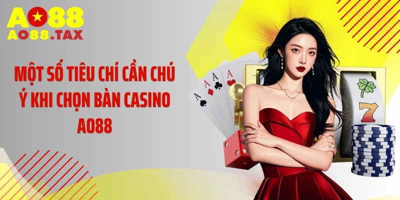 Một số tiêu chí cần chú ý khi chọn bàn casino AO88
