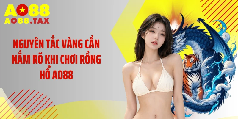 Nguyên tắc vàng cần nắm rõ khi chơi rồng hổ AO88