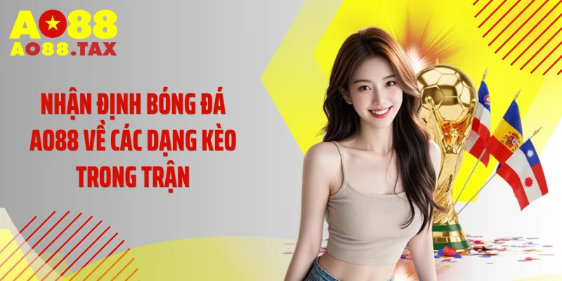 Nhận định bóng đá AO88 về các dạng kèo trong trận