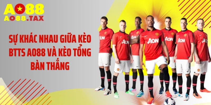 Kèo Btts Ao88 - Đột Phá Bảng Tỷ Lệ Ăn Tiền Siêu Bão 3 Sự khác nhau giữa kèo BTTS AO88 và kèo tổng bàn thắng
