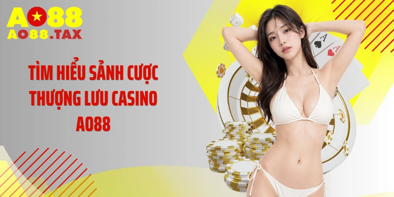Tìm hiểu sảnh cược thượng lưu casino AO88